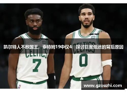 凯尔特人不敌国王，泰特姆19中仅4：探讨巨星低迷的背后原因