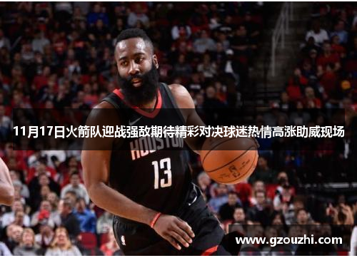11月17日火箭队迎战强敌期待精彩对决球迷热情高涨助威现场
