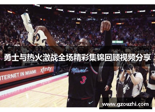勇士与热火激战全场精彩集锦回顾视频分享